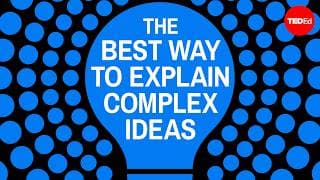 The best way to explain complex ideas