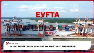 EVFTA: From tariff benefits to strategic advantage | Vietnam Today
