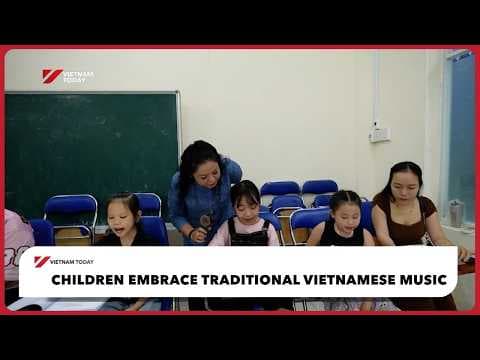 Children embrace traditional Vietnamese music | Vietnam Today