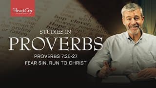 Fear Sin, Run to Christ | Lesson 21 | Proverbs 7:25-27 | Studies in Proverbs with Paul Washer
